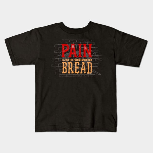 Pain is just the french word for bread Kids T-Shirt by PincGeneral